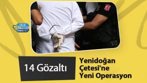 Yenidoğan Çetesi'ne Yeni Operasyon: 14 Gözaltı