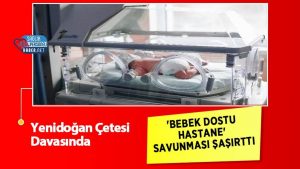 Yenidoğan Çetesi Davasında 'Bebek Dostu Hastane' Savunması Şaşırttı