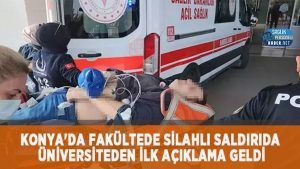 Konya'da Fakültede Silahlı Saldırıda Üniversiteden İlk Açıklama Geldi