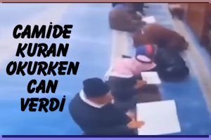 Ramazanın ilk günü Camide Kuran-ı Kerim okurken can verdi