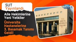 SUT Yayınlandı: Aile Hekimlerine Yeni Yetkiler, Üniversite Hastanelerine 3. Basamak Tanımı Geldi!