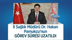 İl Sağlık Müdürü Dr. Hakan Pamukçu'nun Görev Süresi Uzatıldı