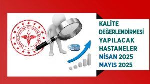 Kalite Değerlendirmesi Yapılacak Hastaneler - Nisan Mayıs 2025