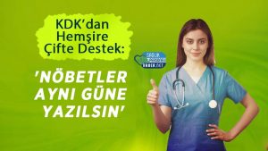 KDK’dan Hemşire Çifte Destek: 'Nöbetler Aynı Güne Yazılsın'