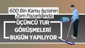 Kamu İşçileri Toplu Sözleşme 2025! Üçüncü Tur Görüşmeleri Bugün Yapılıyor
