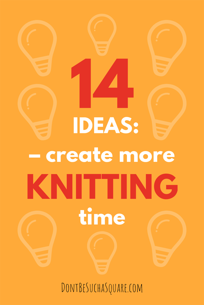Don't Be Such a Square | 14 ideas: Create more knitting time | Knitting is good for you, these timesaving tips can help you make time to knit #knitting