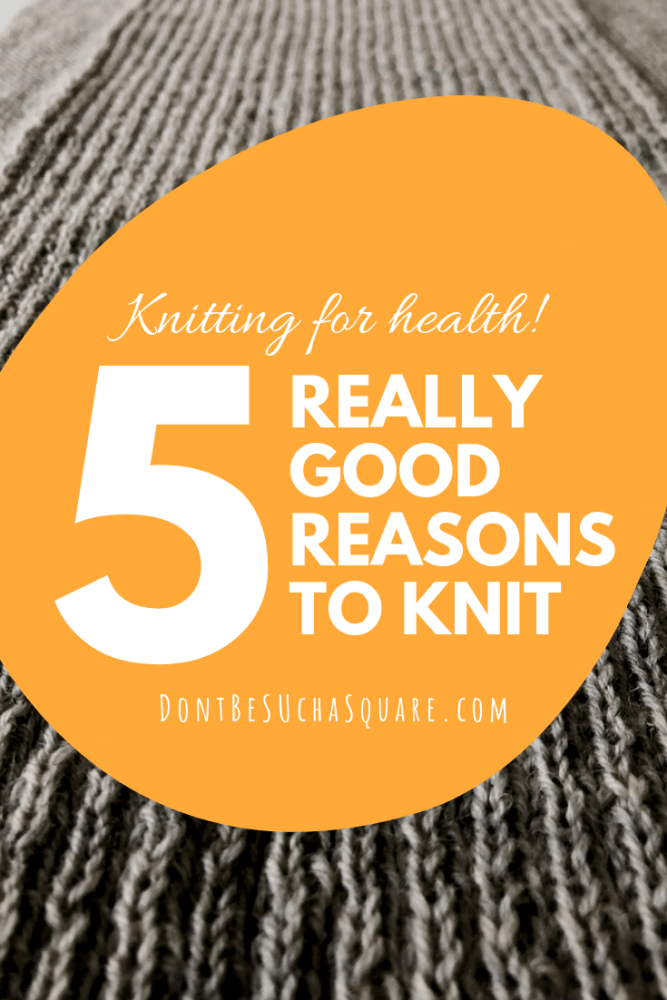 Don't Be Such a Square | Health Benefits of Knitting: 5 ways that knitting can improve health. Please pin this image to Pinterest!