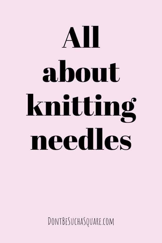 All about Knitting Needles | There's a lot to consider when shopping for your first Knitting Needles, let me help!  #KnittingNeedles #LearnToKnit #Knitting #BeginnerKnitter