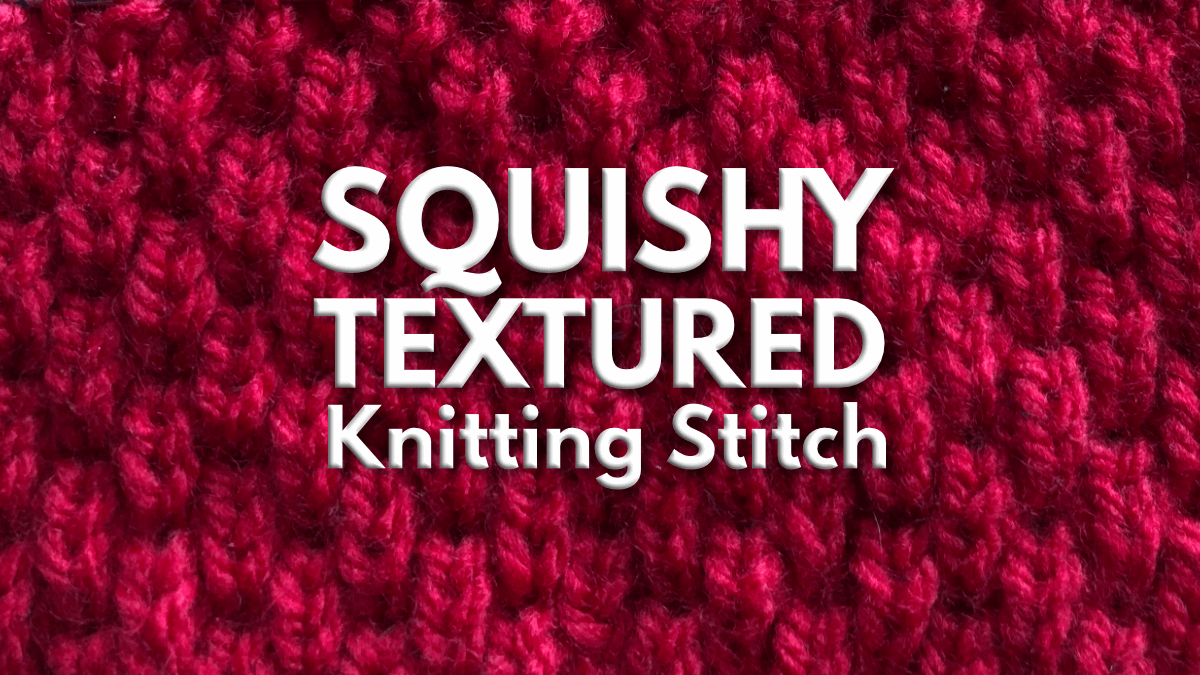 Squishy Textured Knitting Stitch Pattern Don T Be Such A Square Squishy Textured Knitting Stitch Pattern Don T Be Such A Square