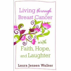Living Through Breast Cancer with Faith - Laura Jensen Walker