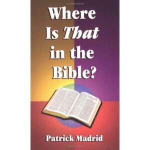 Where is that in the Bible? - Patrick Madrid