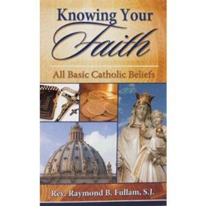 Knowing Your Faith All Basic Catholic Beliefs -  Raymond B Fullam