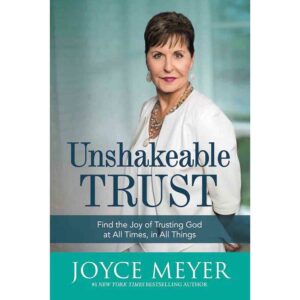 Unshakeable Trust: Find the Joy of Trusting God at All Times, in All Things - Joyce Meyer