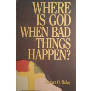 Where Is God When Bad Things Happen? - Horace O. Duke