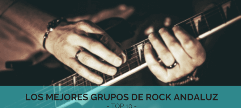 Top 10 de los mejores grupos de rock andaluz