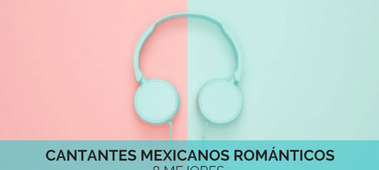 8 cantantes mexicanos románticos – Mujeres y hombres -