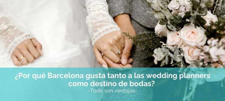 ¿Por qué Barcelona gusta tanto a las wedding planners como destino de bodas?