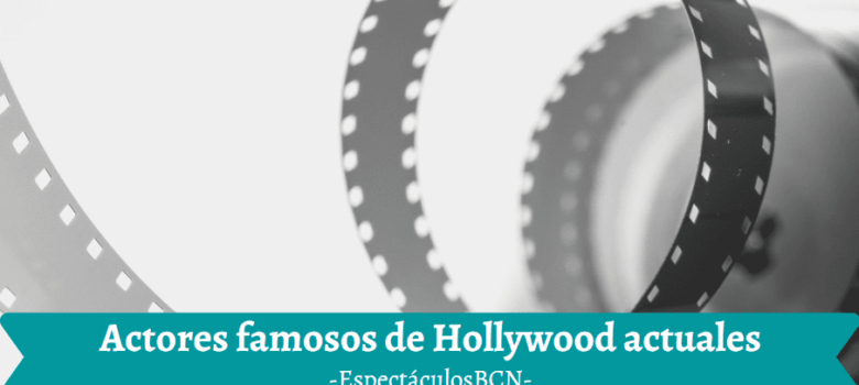 Actores famosos de Hollywood actuales