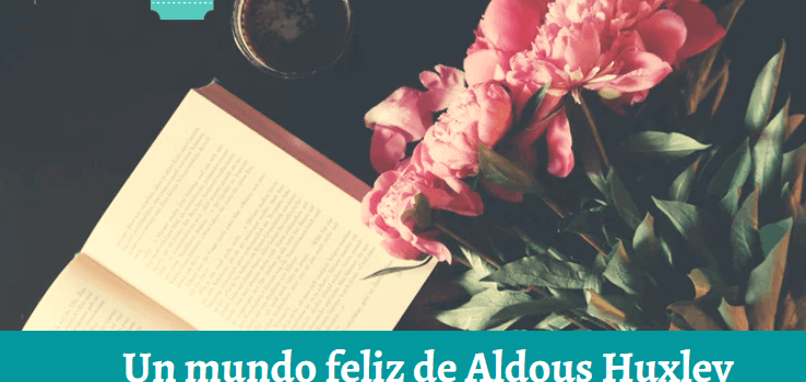 Un mundo feliz de Aldous Huxley: resumen, análisis y personajes