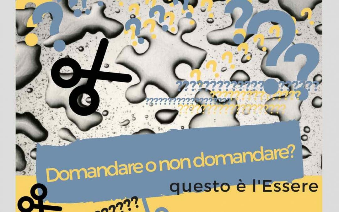 Domandare… o non domandare: questo è l’Essere! Il suo valore esistenziale