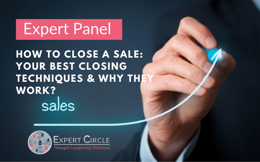 Expert Panel: How to Close a Sale: Your Best Closing Techniques & Why They Work?