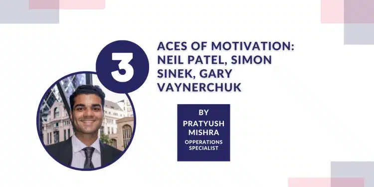 3 Aces of motivation: Neil Patel, Simon Sinek, Gary Vaynerchuk