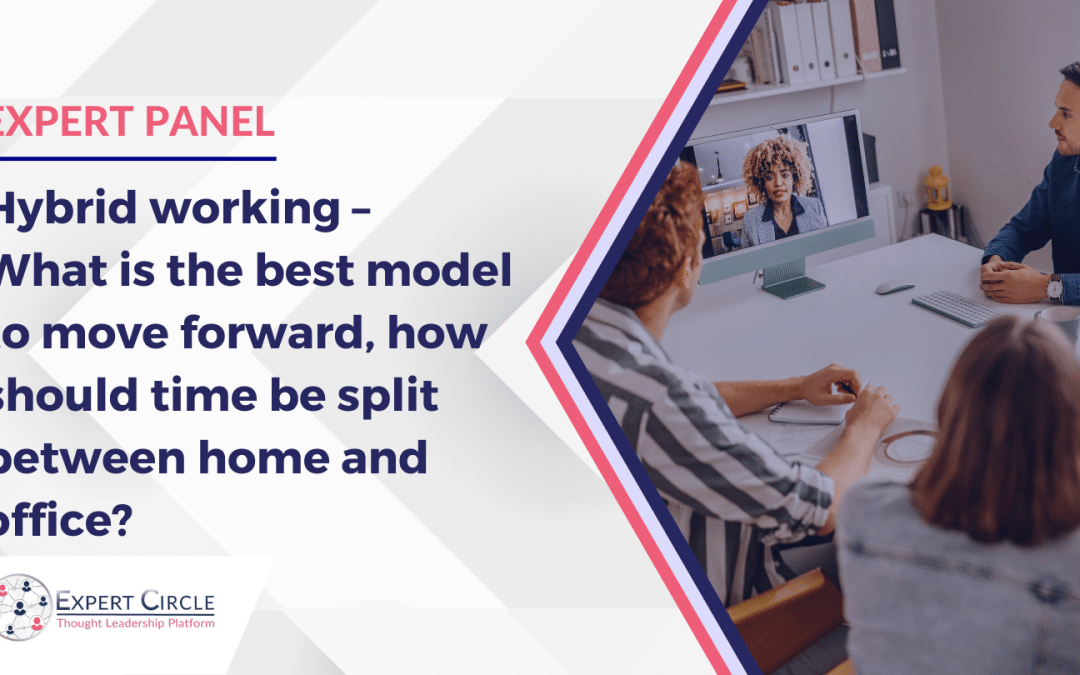 Expert Panel: Hybrid working – What is the best model to move forward, how should time be split between home and office?