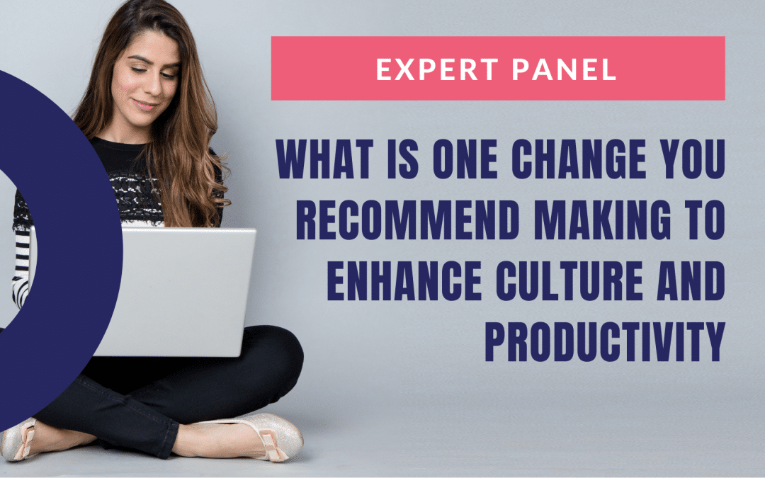 Expert Panel: What is one change you recommend making to enhance culture and productivity