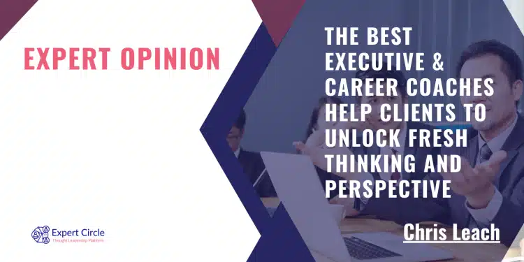 The best executive & career coaches help clients to unlock fresh thinking and perspective