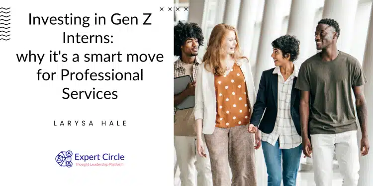 Investing in Gen Z Interns: why it’s a smart move for Professional Services