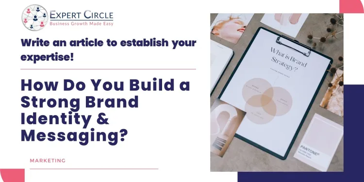 Write an Article: Building a strong brand identity and messaging