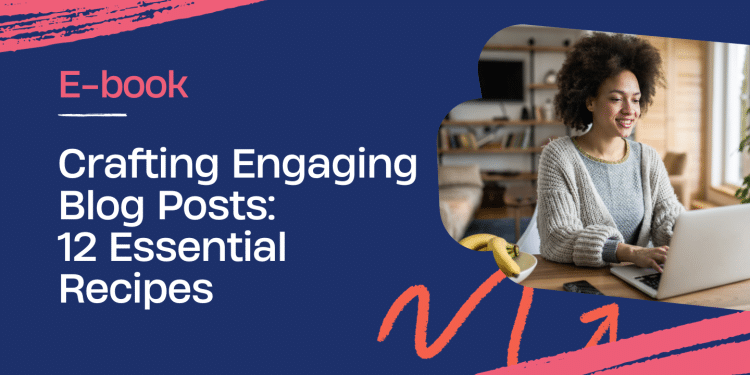 E-book: Crafting Engaging Blog Posts: 12 Essential Recipes