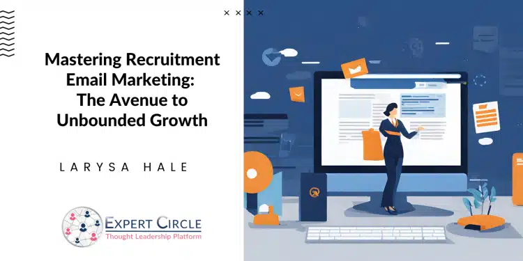 Mastering Recruitment Email Marketing: The Avenue to Unbounded Growth