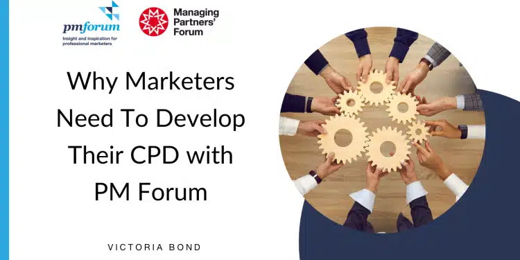 Why Marketers Need To Develop Their CPD with PM Forum