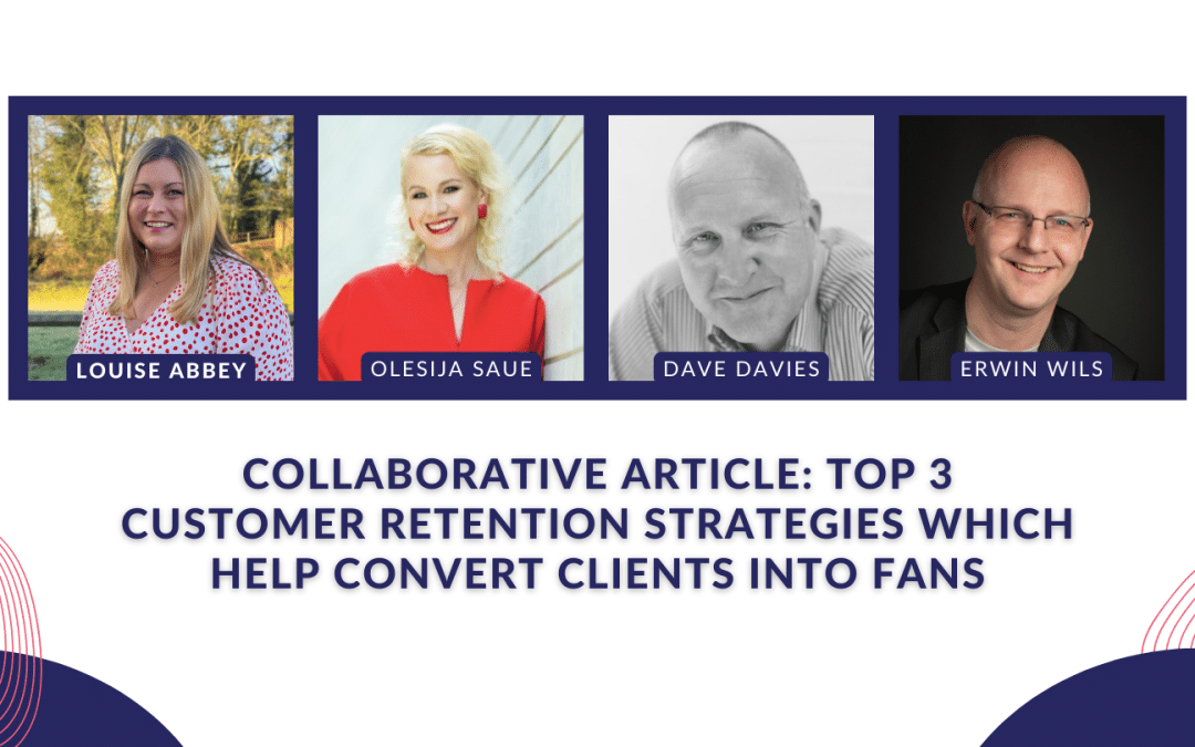 Collaborative Article: Top 3 Customer Retention Strategies Which Help Convert Clients Into Fans