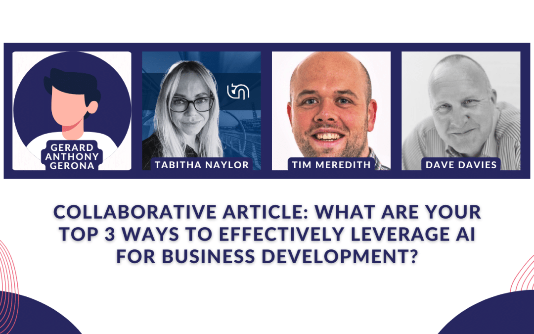 Collaborative Article: What are your top 3 ways to effectively leverage AI for business development?