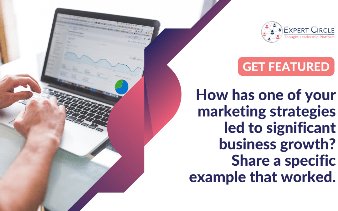 Get featured: How has one of your marketing strategies led to significant business growth? Share a specific example that worked.