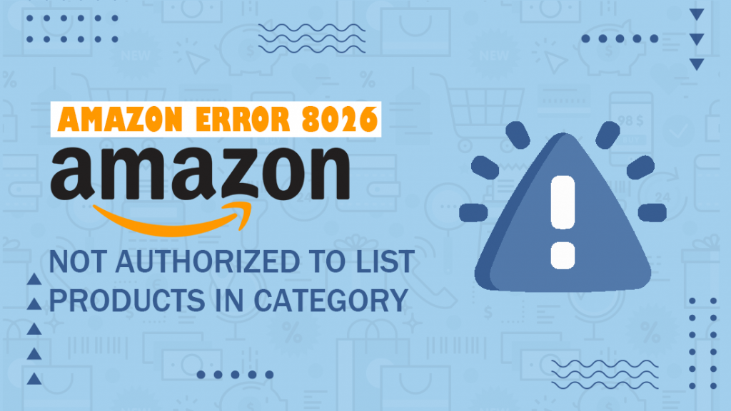 Amazon Error 8026: Not Authorized to List Products in Category and its solution