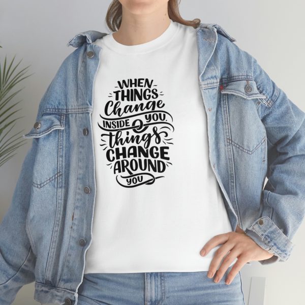 When things change inside you things change around you - Unisex Heavy Cotton Tee - Image 14