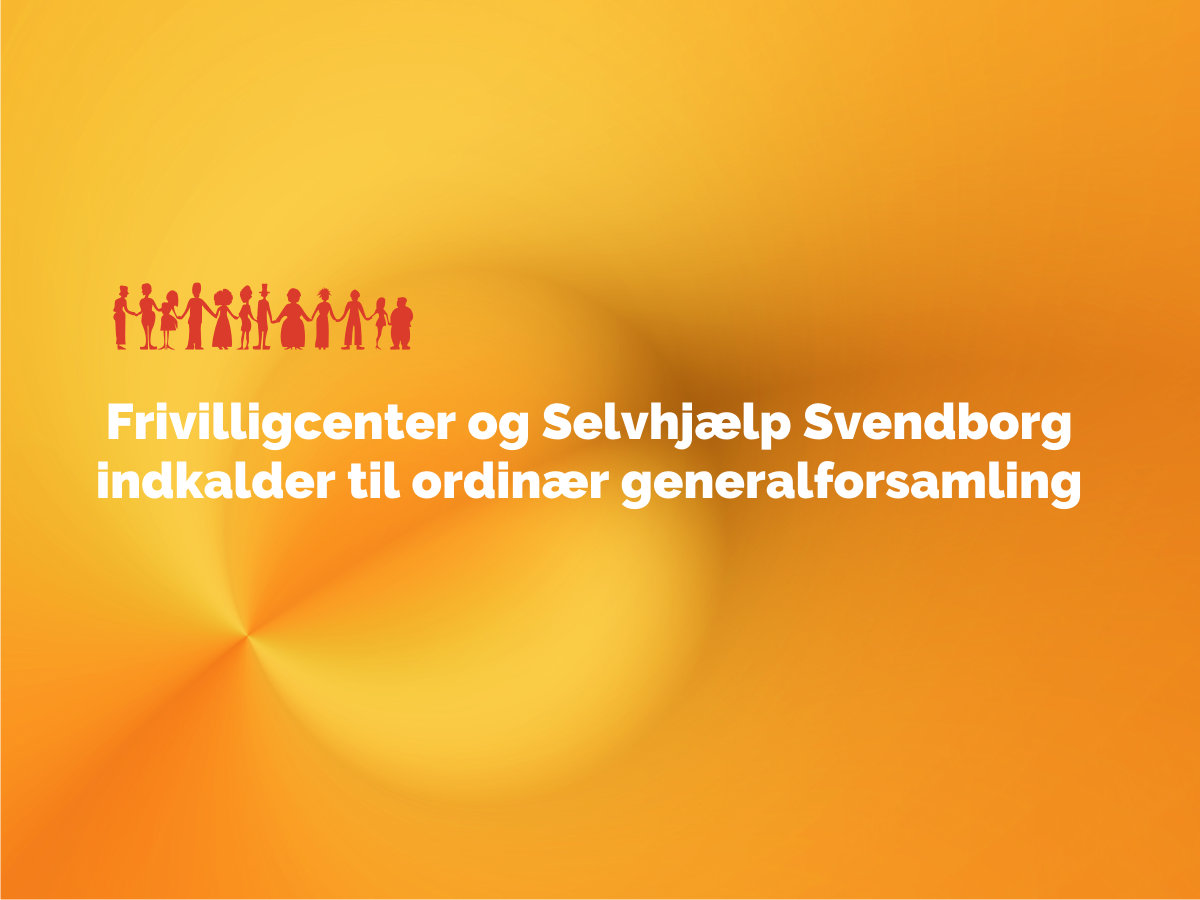 Frivilligcenter og Selvhjælp Svendborg indkalder til ordinær generalforsamling