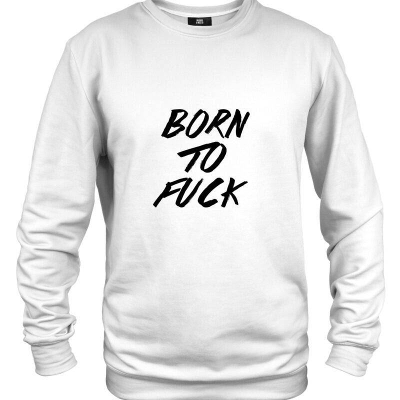 Born To Fuck sweater