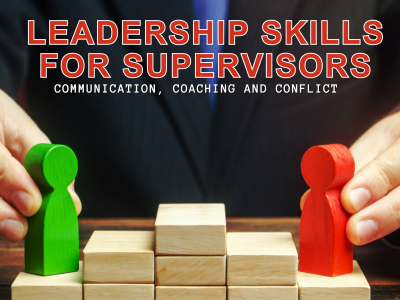 Leadership Skills for Supervisors: Communication, Coaching and Conflict