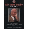 Sir Matt Busby: A Tribute - The Official Authorised Biography