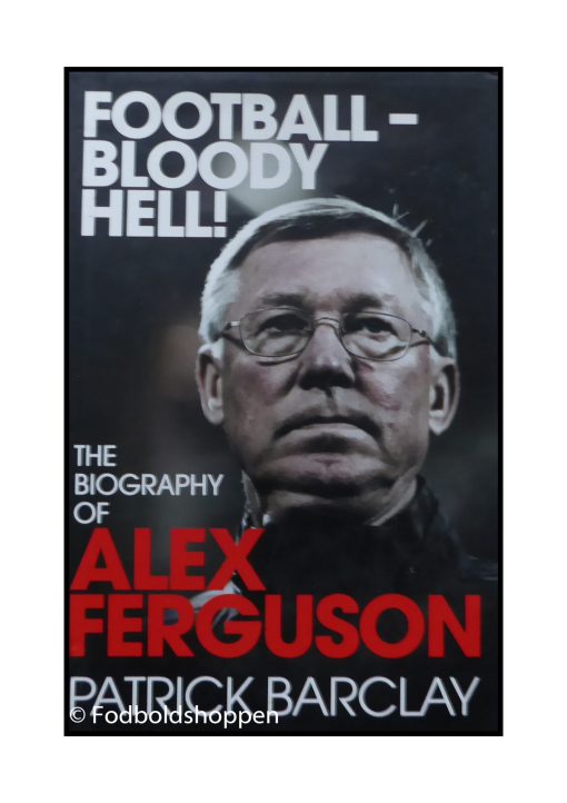 Football - Bloody Hell! - The Biography of Alex Ferguson