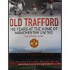 Old Trafford - 100 years at home of Manchester United
