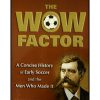 The Wow Factor: A Concise History of Early Soccer