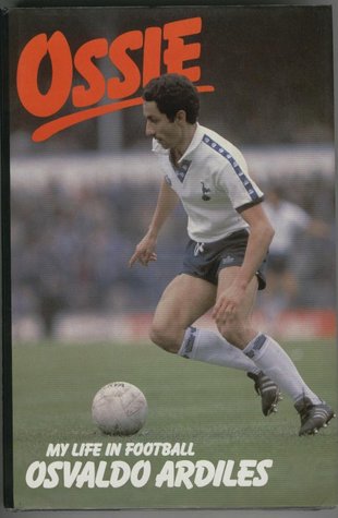 Ossie - My life in football . Osvaldo Ardiles