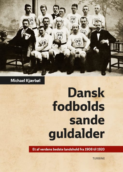 Dansk fodbolds sande guldalder. Et af verdens bedste landshold fra 1908 til 1920