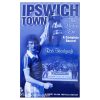 Ipswich Town: The Modern Era - a Complete Record