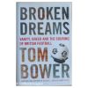 Broken Dreams: Vanity, Greed and the Souring of British Football